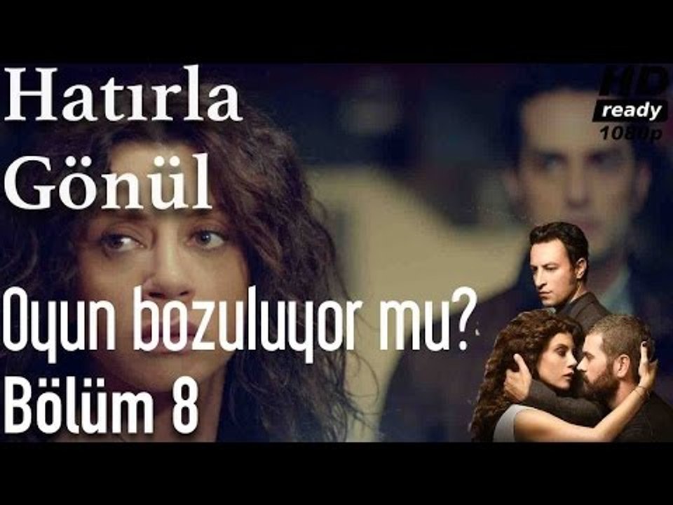 Hatırla Gönül 8.Bölüm - Oyun Bozuluyor Mu?
