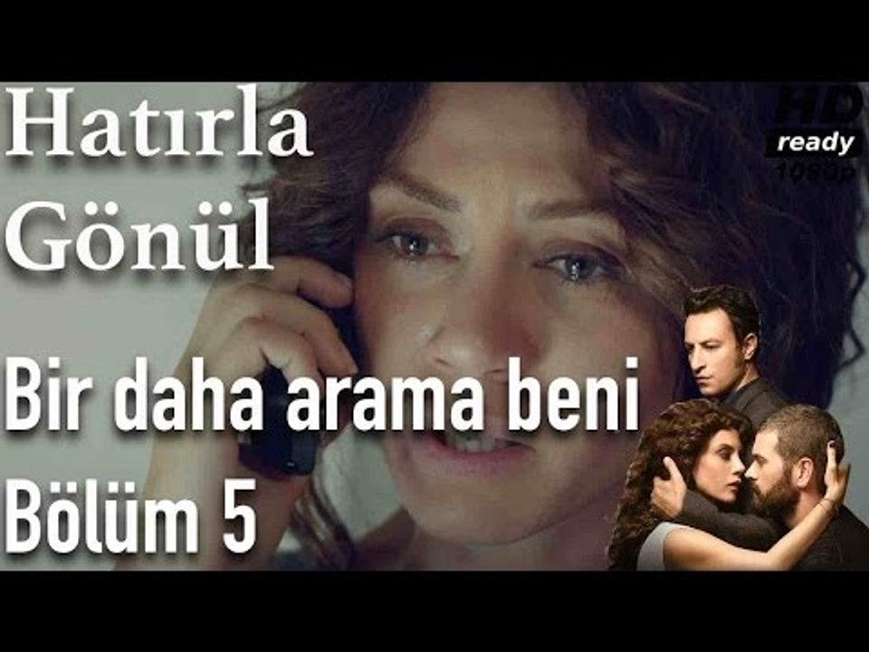 Hatırla Gönül 5. Bölüm - Bir Daha Arama Beni