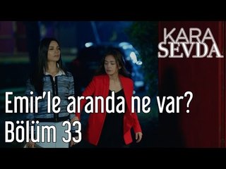 Kara Sevda 33. Bölüm - Emir'le Aranda Ne Var?