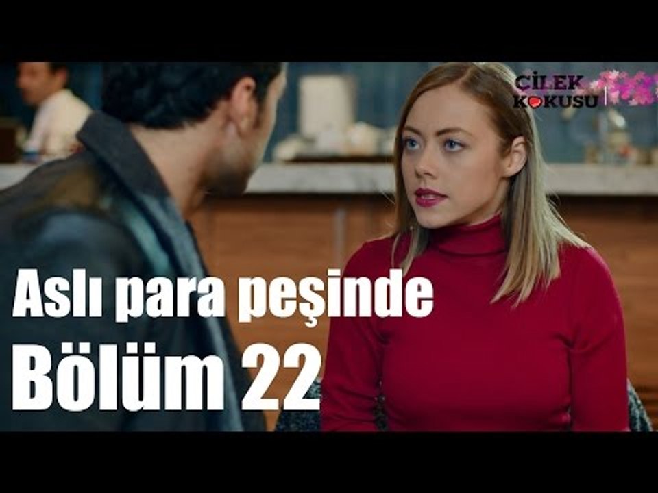 Çilek Kokusu 22. Bölüm - Aslı Para Peşinde