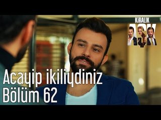 Kiralık Aşk 62. Bölüm - Acayip İkiliydiniz