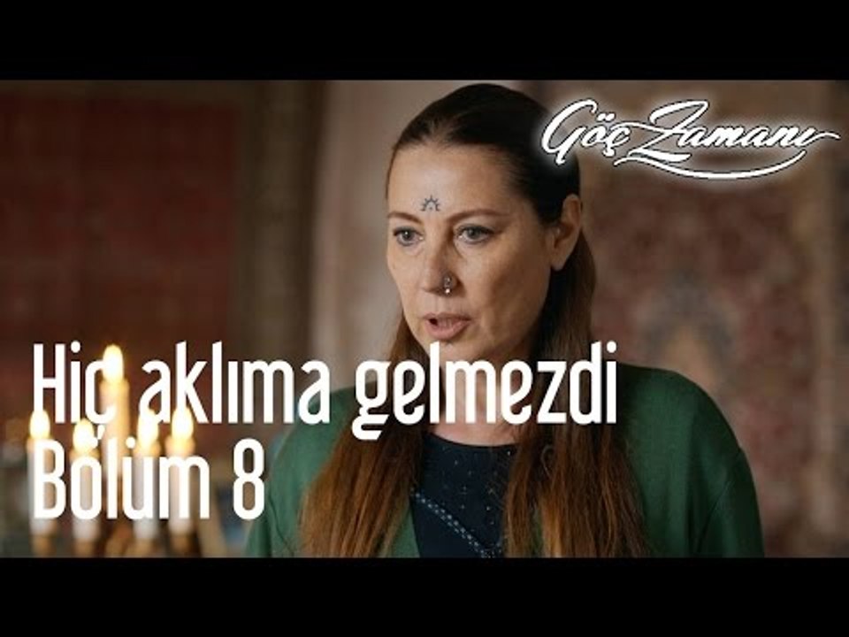 Göç Zamanı 8. Bölüm - Hiç Aklıma Gelmezdi