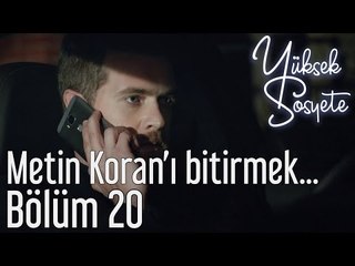 Yüksek Sosyete 20. Bölüm - Metin Koran'ı Bitirmek İstiyor musunuz?