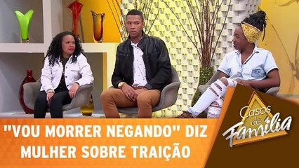 Mulher diz que vai morrer negando traição