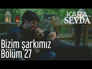 Kara Sevda 27. Bölüm -  Bizim Şarkımız