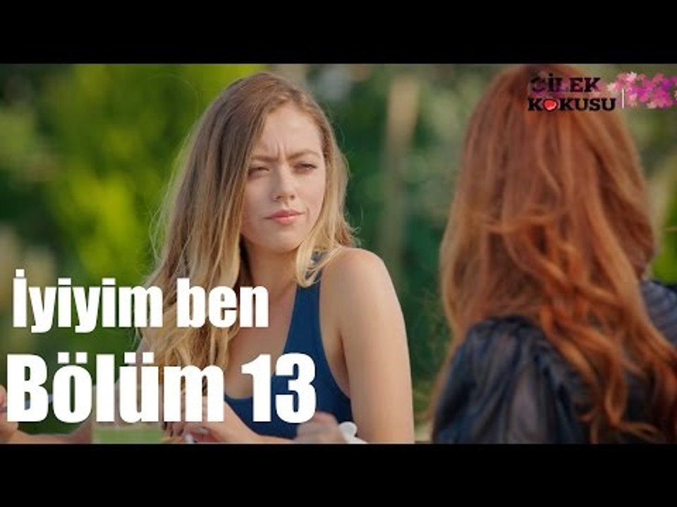 Çilek Kokusu 13. Bölüm - İyiyim Ben