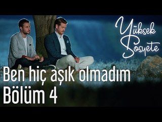 Yüksek Sosyete 4. Bölüm - Ben Hiç Aşık Olmadım