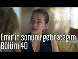 Kara Sevda 40. Bölüm - Emir'in Sonunu Getireceğim