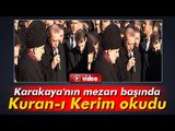Erdoğan, Karakaya'nın Mezarı Başında Kuran-ı Kerim Okudu