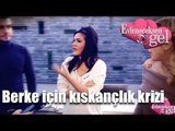 Evleneceksen Gel - Berke için Kıskançlık Savaşı