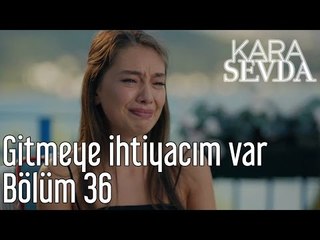 Kara Sevda 36. Bölüm - Gitmeye İhtiyacım Var