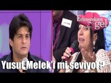 Evleneceksen Gel - Yusuf Melek'i mi Seviyor?