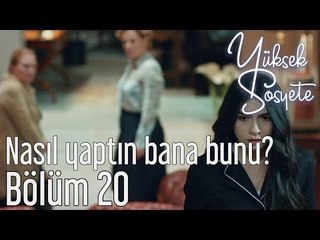 Yüksek Sosyete 20. Bölüm - Nasıl Yaptın Bana Bunu?