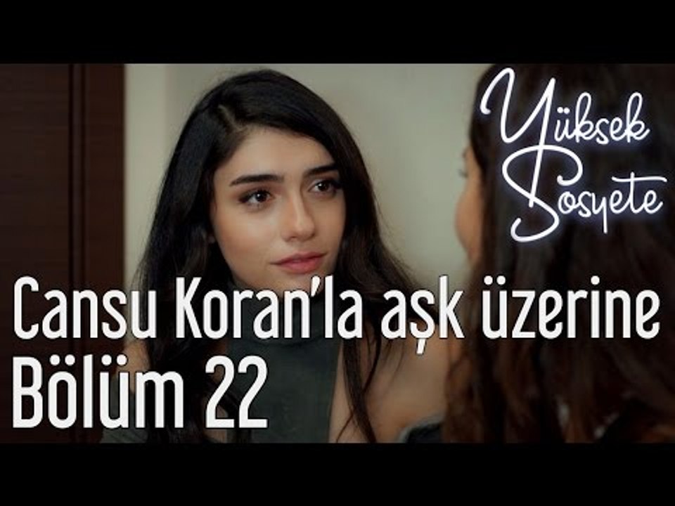 Yüksek Sosyete 22. Bölüm - Cansu Koran'la Aşk Üzerine