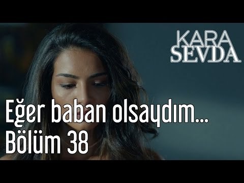 Kara Sevda 38. Bölüm - Eğer Baban Olsaydım...