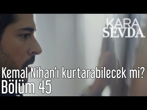 Kara Sevda 45. Bölüm - Kemal Nihan'ı Kurtarabilecek mi?