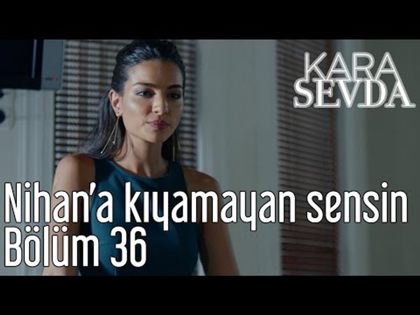 Kara Sevda 36. Bölüm - Nihan'a Kıyamayan Sensin - Dailymotion Video