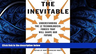 READ THE NEW BOOK The Inevitable: Understanding the 12 Technological Forces That Will Shape Our