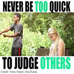 Never Be too Quick To judge others-