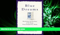 READ THE NEW BOOK Blue Dreams: The Science and the Story of the Drugs that Changed Our Minds READ