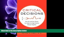 READ book Critical Decisions: How You and Your Doctor Can Make the Right Medical Choices Together