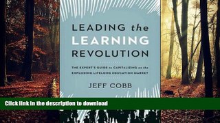 READ THE NEW BOOK Leading the Learning Revolution: The Expert s Guide to Capitalizing on the