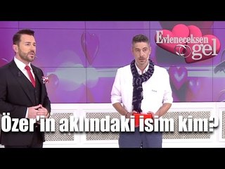 Evleneceksen Gel - Özer'in Aklındaki İsim Kim?