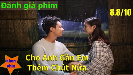 Khen Phim -  Đánh giá phim Cho Anh Gần Em Thêm Chút Nữa: khóc và khóc thật nhiều