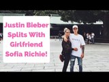 Justin Bieber Splits With Girlfriend Sofia Richie!