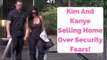 Kim Kardashian And Kanye West Selling Home Over Security Fears!