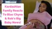 Kardashian Family Reacts To Blac Chyna & Rob’s Baby News!