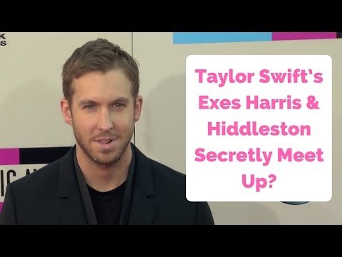 Swift’s Exes Calvin Harris & Tom Hiddleston Secretly Meet Up?