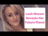 Bye, Bye Mommy? Leah Messer Leaving Home — Her Future Plans Revealed!