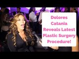 Dolores Catania Reveals Latest Plastic Surgery Procedure!