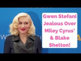 Gwen Stefani Jealous Over Miley Cyrus’ Relationship With Blake!
