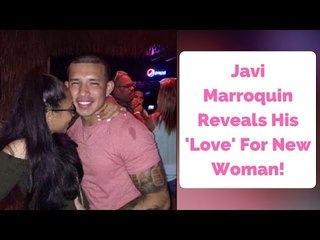 Javi Marroquin Reveals His 'Love' For New Woman!