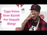 Tyga Owes Over $270K For Unpaid Bling!