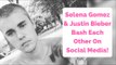 Selena Gomez & Justin Bieber Bash Each Other On Social Media!