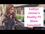 She’s Out! Caitlyn Jenner’s Reality TV Show Canceled!