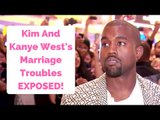 Kim Kardashian And Kanye West's Marriage Troubles EXPOSED!
