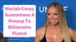 Mariah Carey Guarantees A Prenup To Billionaire Fiancé Will Happen