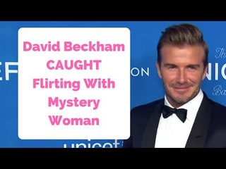 Busted! David Beckham CAUGHT Flirting With Mystery Woman