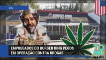 Empregados do Burger King pegos em operação contra drogas.