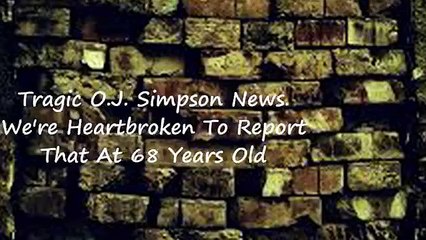 Tragic O.J. Simpson News We re Heart broken To Report that at 68 years old...