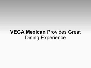 VEGA Mexican Provides Great Dining Experience