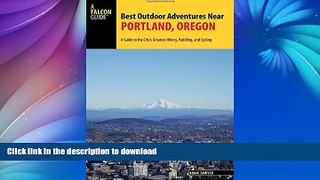 FAVORITE BOOK  Best Outdoor Adventures Near Portland, Oregon: A Guide to the City s Greatest