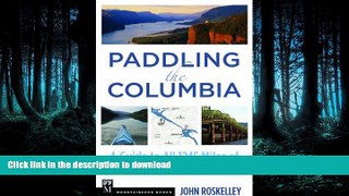 READ BOOK  Paddling the Columbia: A Guide to All 1200 Miles of Our Scenic and Historical River