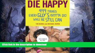 GET PDF  Die Happy: 499 Things Every Guy s Gotta Do While He Still Can  BOOK ONLINE