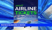 FAVORITE BOOK  Cheap Airline Tickets: Learn How to Find Super Cheap Travel Deals and Fly like a
