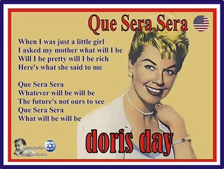 Que Sera, Sera.........Whatever will be will be..........!!!